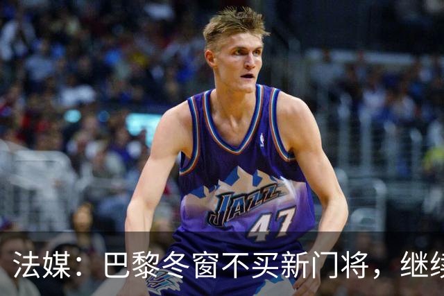 法媒：巴黎冬窗不买新门将，继续信任萨福诺夫
